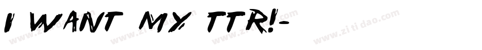 i want my TTR!字体转换